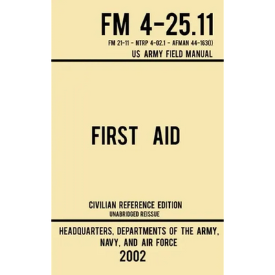 First Aid - FM 4-25.11 US Army Field Manual (2002 Civilian Reference Edition): Unabridged Manual On Military First Aid Skills And Procedures (Latest R - Hardcover